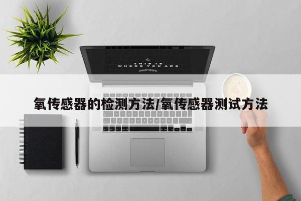 氧传感器的检测方法/氧传感器测试方法